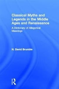 Book Cover of Classical Myths and Legends in the Middle Ages and Renaissance: A Dictionary of Allegorical Meanings