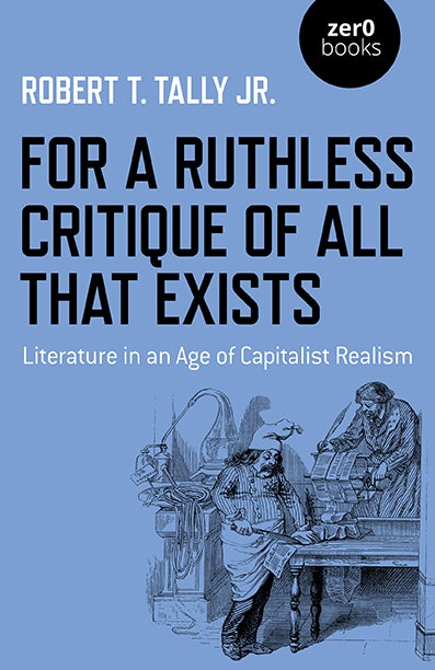 Cover of Tally's For a Ruthless Critique of All that Exists, White and Black font against light blue background, with an ink etching or print of men from prior centuries printing money.